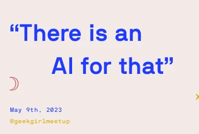 Title card: "There is an AI for that", May 9th, 2023, @geekgirlmeetup.
